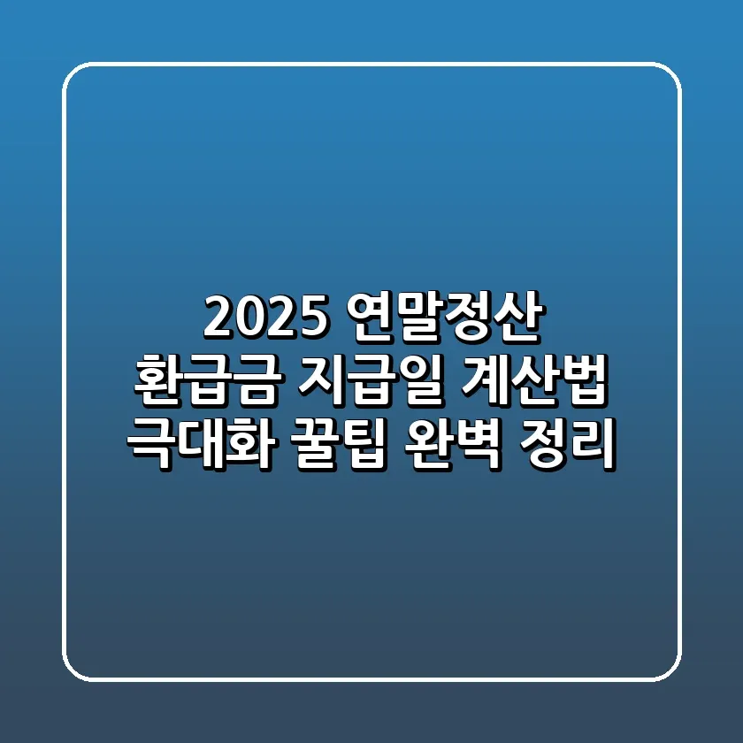 2025 연말정산 환급금 지급일 계산법 극대화 꿀팁 완벽 정리