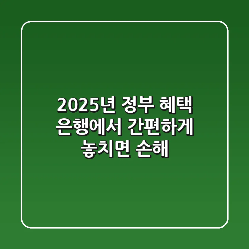 2025년 정부 혜택 은행에서 간편하게 놓치면 손해
