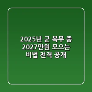 2025년, 군 복무 중 2,027만원 모으는 비법 전격 공개!