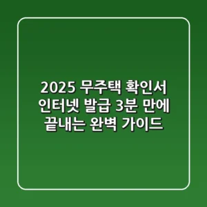 2025 무주택 확인서 인터넷 발급: 3분 만에 끝내는 완벽 가이드