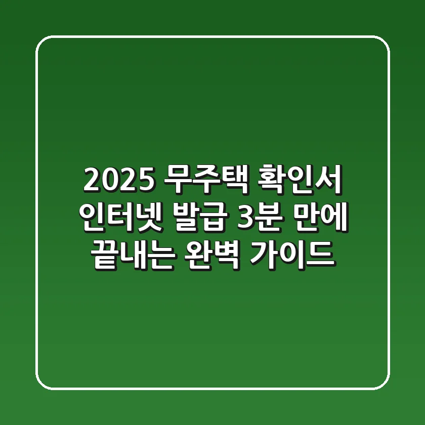 2025 무주택 확인서 인터넷 발급: 3분 만에 끝내는 완벽 가이드