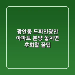 광안동 드파인광안 아파트 분양, 놓치면 후회할 꿀팁!