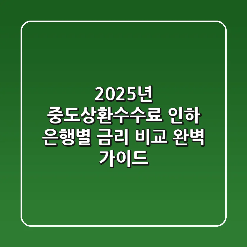 2025년 중도상환수수료 인하: 은행별 금리 비교 완벽 가이드