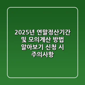 2025년 연말정산기간 및 모의계산 방법 알아보기 (+신청 시 주의사항)
