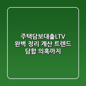 주택담보대출(LTV) 완벽 정리: 계산, 트렌드, 담합 의혹까지!
