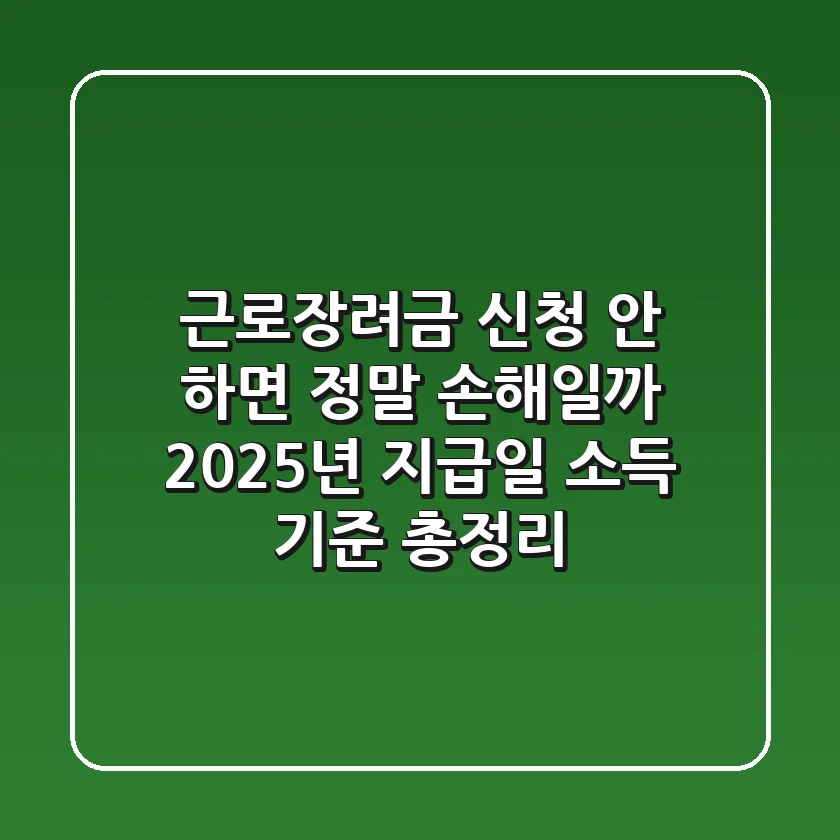 근로장려금 신청 안 하면 정말 손해일까? 2025년 지급일 & 소득 기준 총정리!