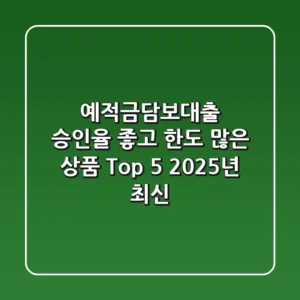 예적금담보대출 승인율 좋고 한도 많은 상품 Top 5 (2025년 최신)