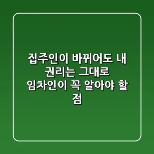 집주인이 바뀌어도, 내 권리는 그대로! 임차인이 꼭 알아야 할 점