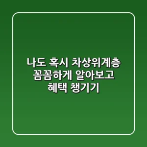 🤔 나도 혹시 차상위계층? 꼼꼼하게 알아보고 혜택 챙기기! 💪💰
