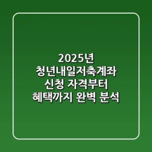 2025년 청년내일저축계좌: 신청 자격부터 혜택까지 완벽 분석!