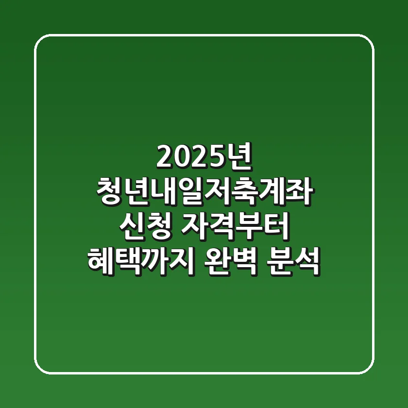 2025년 청년내일저축계좌: 신청 자격부터 혜택까지 완벽 분석!