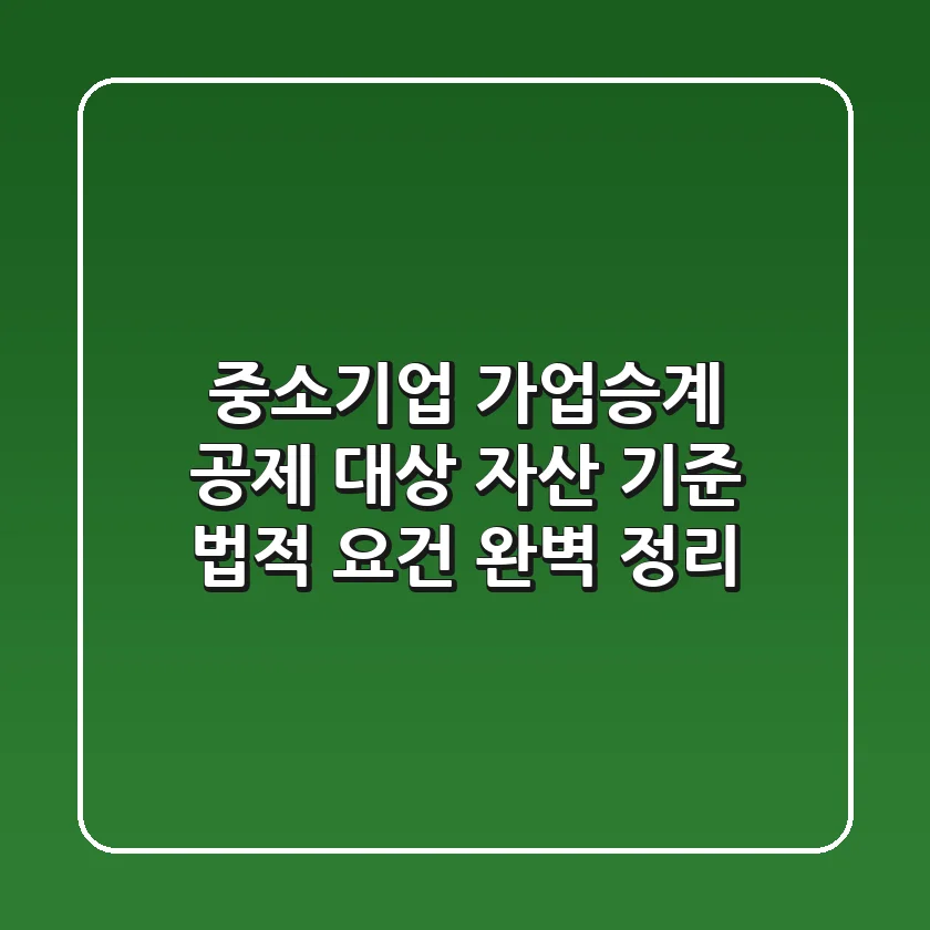 중소기업 가업승계 공제: 대상 자산 기준 & 법적 요건 완벽 정리