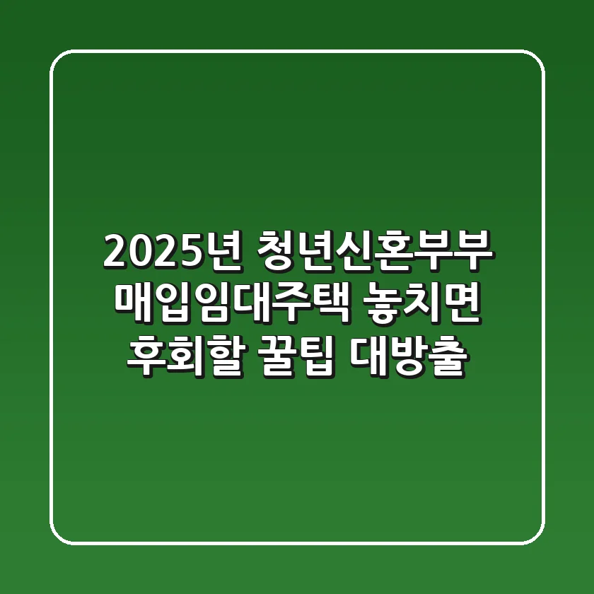 2025년 청년·신혼부부 매입임대주택: 놓치면 후회할 꿀팁 대방출!