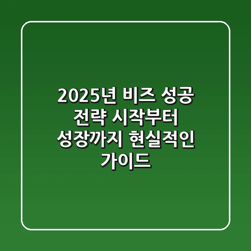 2025년 비즈 성공 전략: 시작부터 성장까지 현실적인 가이드