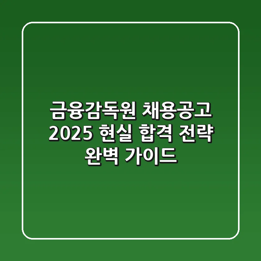 금융감독원 채용공고 2025, 현실 합격 전략 완벽 가이드