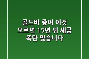 골드바 증여, ‘이것’ 모르면 15년 뒤 세금 폭탄 맞습니다