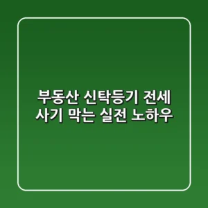 부동산 신탁등기: 전세 사기 막는 실전 노하우