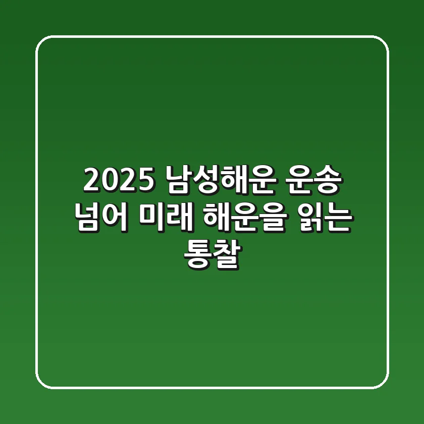 2025 남성해운: 운송 넘어 미래 해운을 읽는 통찰