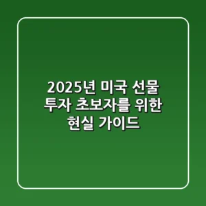2025년 미국 선물 투자, 초보자를 위한 현실 가이드
