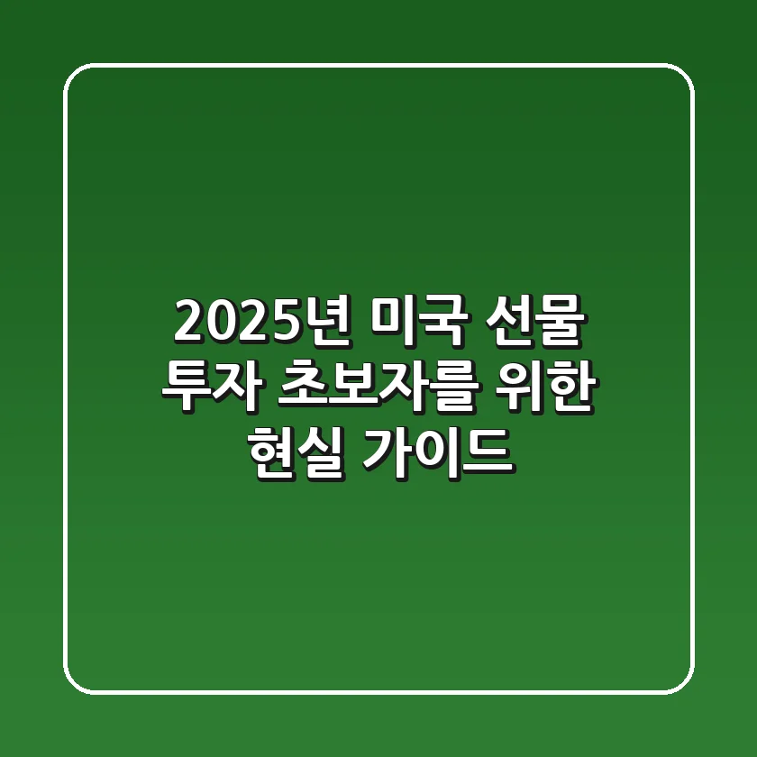2025년 미국 선물 투자, 초보자를 위한 현실 가이드