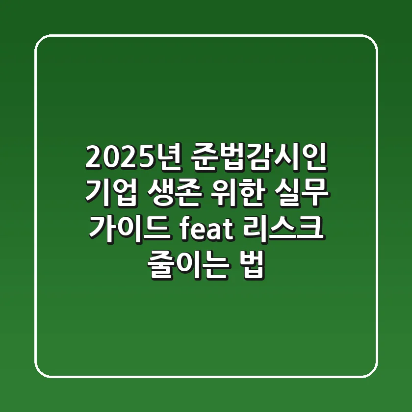 2025년 준법감시인, 기업 생존 위한 실무 가이드 (feat. 리스크 줄이는 법)