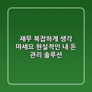 재무, 복잡하게 생각 마세요! 현실적인 내 돈 관리 솔루션