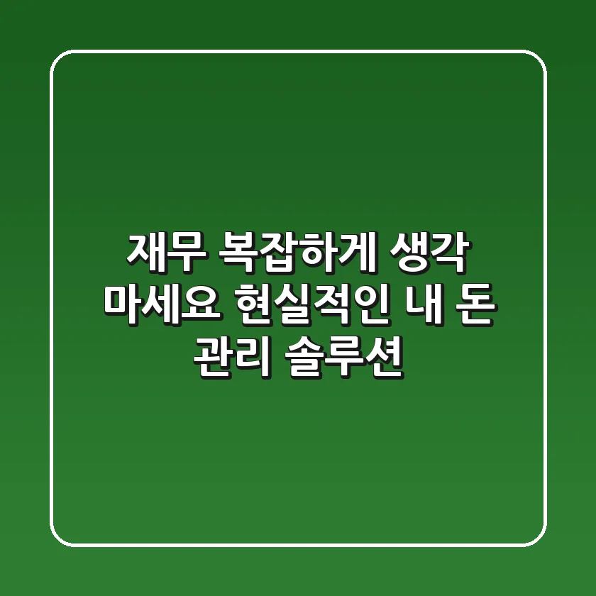재무, 복잡하게 생각 마세요! 현실적인 내 돈 관리 솔루션
