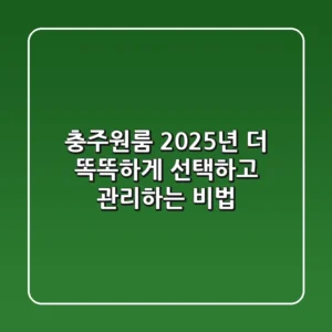 충주원룸 2025년, 더 똑똑하게 선택하고 관리하는 비법