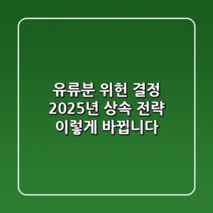 유류분 위헌 결정, 2025년 상속 전략 이렇게 바뀝니다!