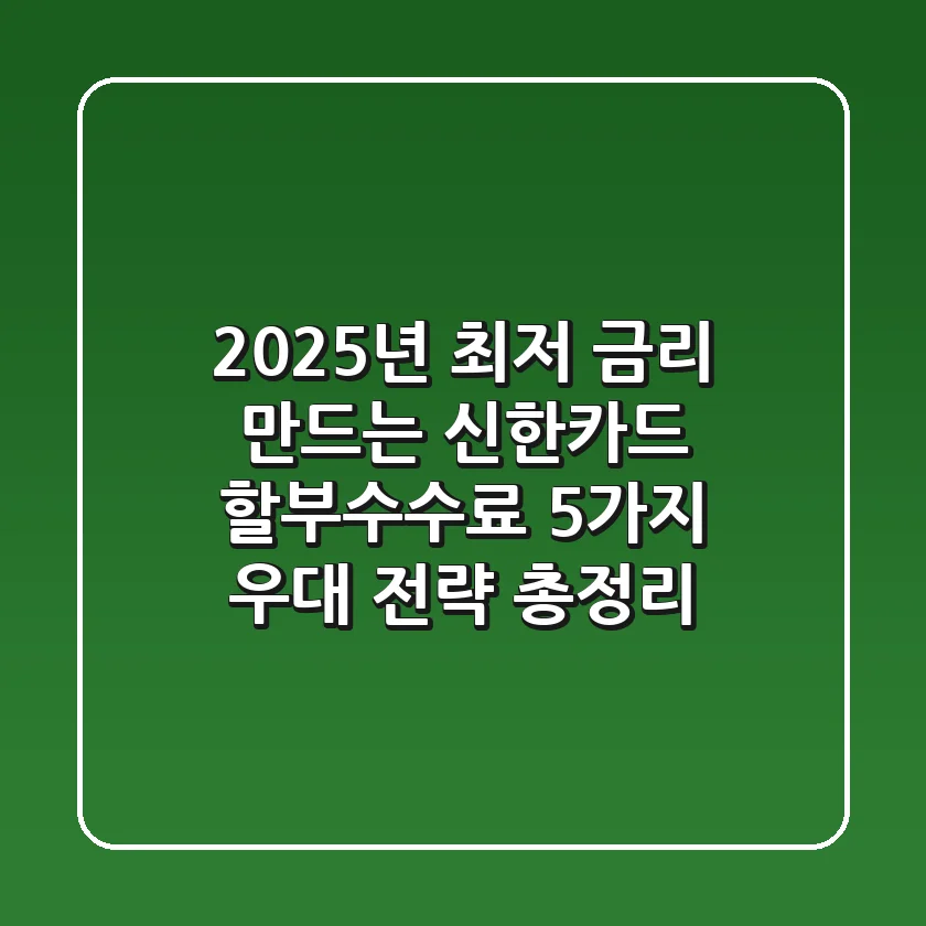 "2025년 최저 금리" 만드는 신한카드 할부수수료 5가지 우대 전략 총정리