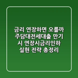 "금리 연장하면 오를까?", 주담대·전세대출 만기 시 연장시금리인하 실현 전략 총정리