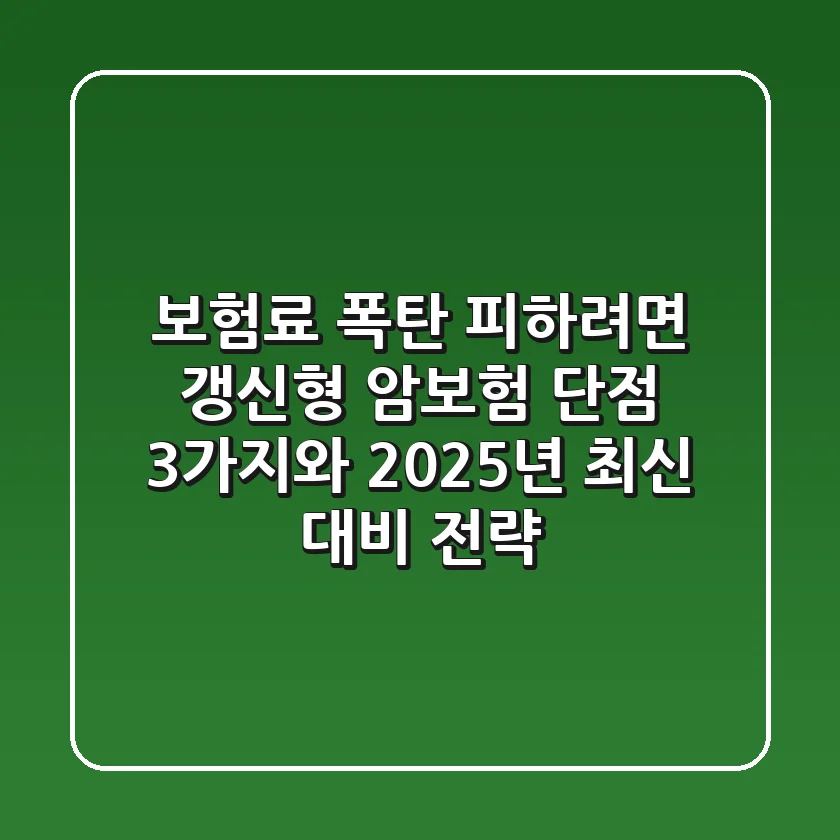 "보험료 폭탄 피하려면?", 갱신형 암보험 단점 3가지와 2025년 최신 대비 전략