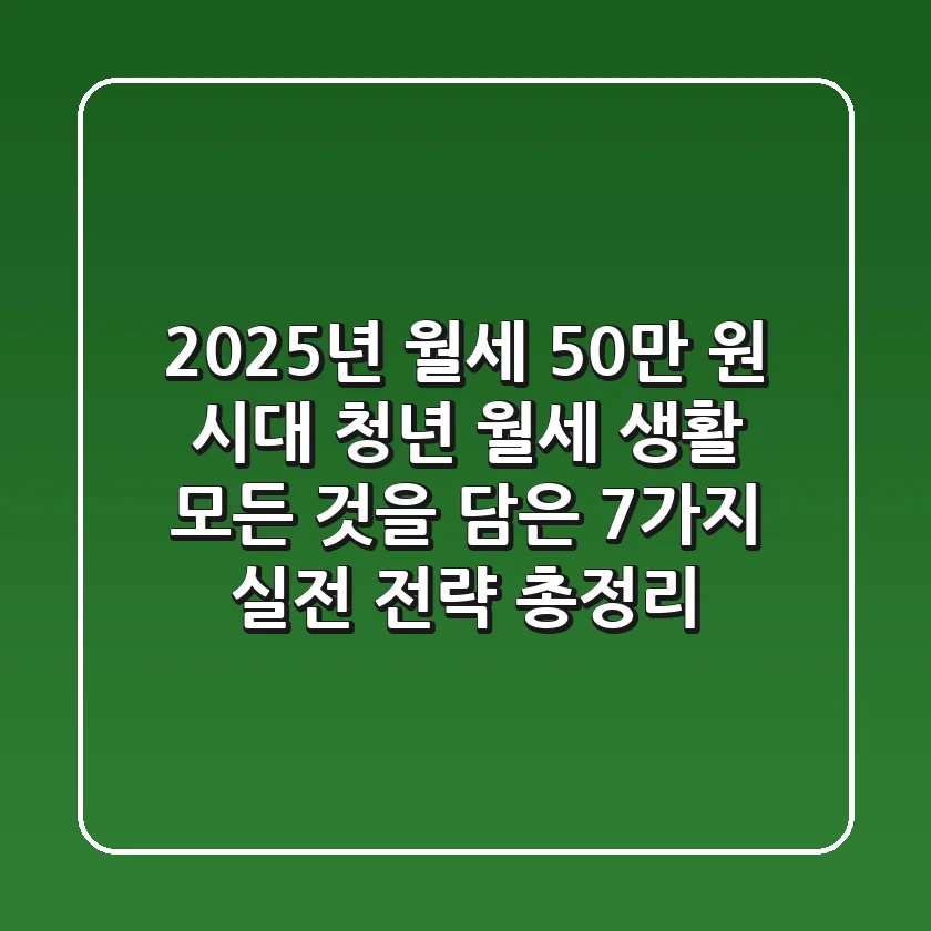 "2025년 월세 50만 원 시대", 청년 월세 생활 모든 것을 담은 7가지 실전 전략 총정리