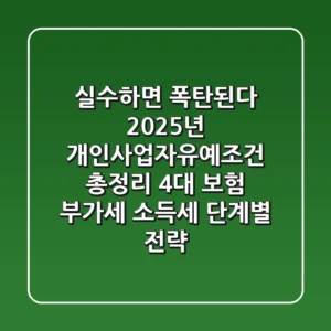 "실수하면 폭탄된다", 2025년 개인사업자유예조건 총정리: 4대 보험, 부가세, 소득세 단계별 전략