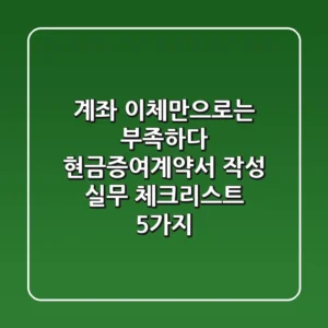 "계좌 이체만으로는 부족하다", 현금증여계약서 작성 실무 체크리스트 5가지