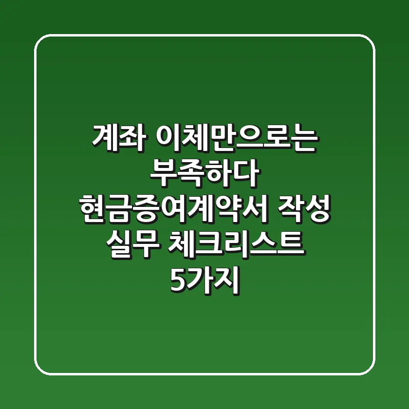"계좌 이체만으로는 부족하다", 현금증여계약서 작성 실무 체크리스트 5가지