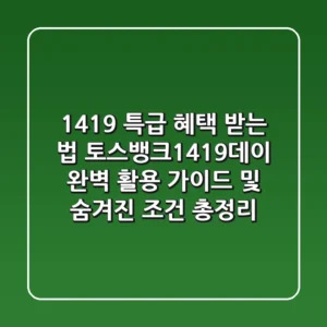 "1419 특급 혜택 받는 법", 토스뱅크1419데이 완벽 활용 가이드 및 숨겨진 조건 총정리