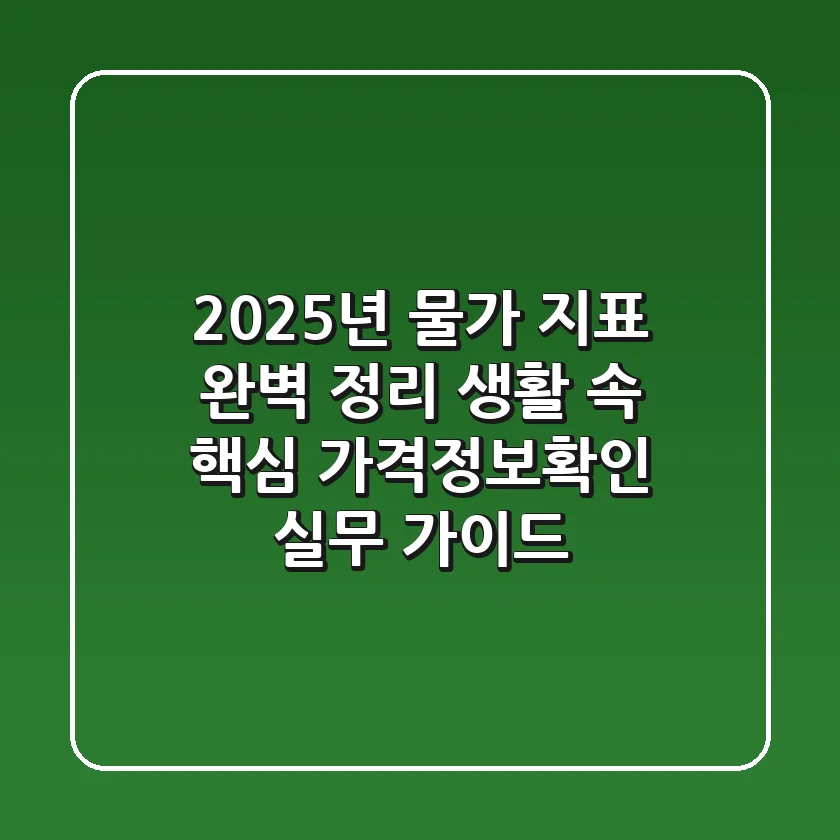 "2025년 물가 지표 완벽 정리", 생활 속 핵심 '가격정보확인' 실무 가이드