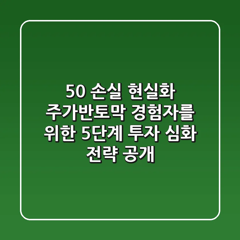 "50% 손실 현실화", 주가반토막 경험자를 위한 5단계 투자 심화 전략 공개