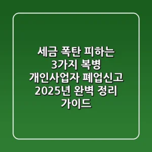 "세금 폭탄 피하는 3가지 복병", 개인사업자 폐업신고, 2025년 완벽 정리 가이드