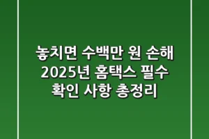 “놓치면 수백만 원 손해”, 2025년 홈택스 필수 확인 사항 총정리