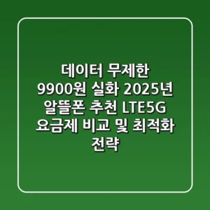 "데이터 무제한 9,900원 실화?", 2025년 알뜰폰 추천: LTE·5G 요금제 비교 및 최적화 전략