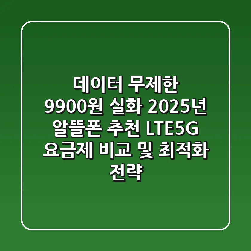 "데이터 무제한 9,900원 실화?", 2025년 알뜰폰 추천: LTE·5G 요금제 비교 및 최적화 전략