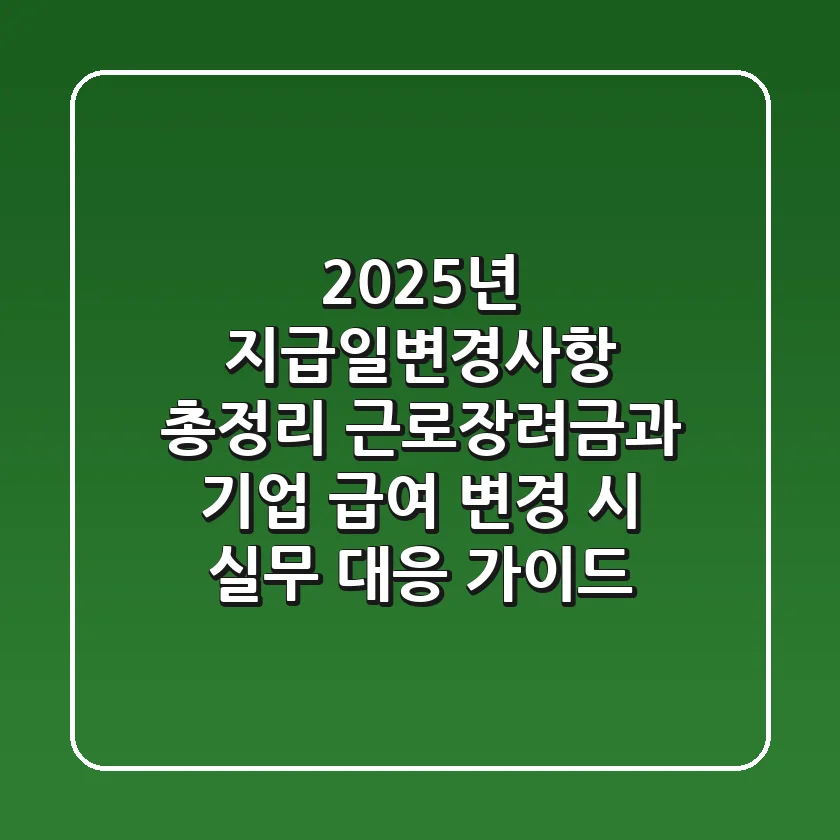 "2025년 지급일변경사항 총정리", 근로장려금과 기업 급여 변경 시 실무 대응 가이드