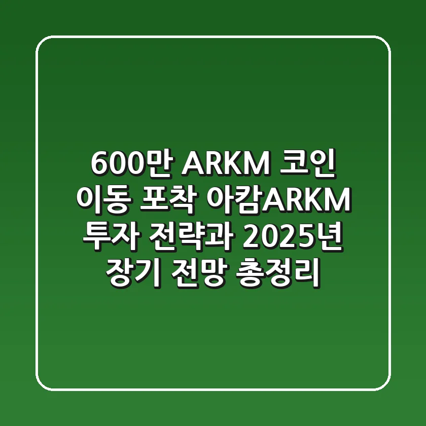 "600만 ARKM 코인 이동 포착", 아캄(ARKM) 투자 전략과 2025년 장기 전망 총정리