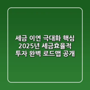 “세금 이연 극대화 핵심”, 2025년 세금효율적 투자 완벽 로드맵 공개