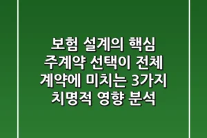 “보험 설계의 핵심”, 주계약 선택이 전체 계약에 미치는 3가지 치명적 영향 분석